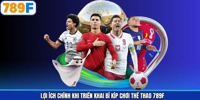 Lợi ích chính khi triển khai bí kíp chơi thể thao 789F
