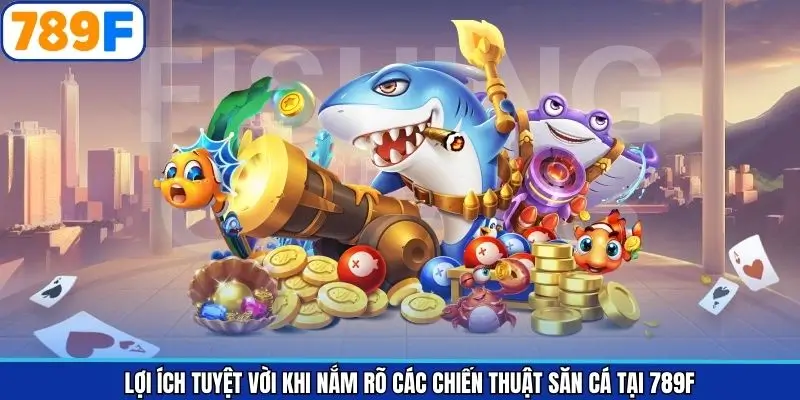 Những ưu điểm nổi bật của các chiến thuật bắn cá 789F Những ưu điểm nổi bật của các chiến thuật bắn cá 789F